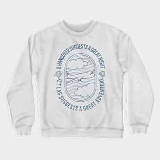 A Hangover Suggests A Great Night, Jetlag Suggests A Great Adventure Crewneck Sweatshirt